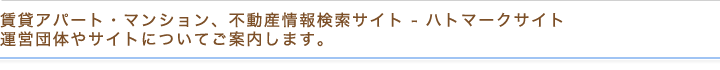 賃貸アパート・マンション、不動産情報検索サイト - ハトマークサイト運営団体やサイトについてご案内します。