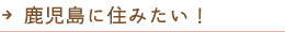 鹿児島に住みたい！